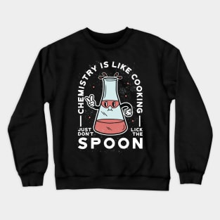 Chemistry is like Cooking - Just don’t Lick the Spoon Crewneck Sweatshirt